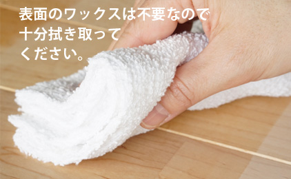 表面のワックスは不要なので十分拭き取ってください。